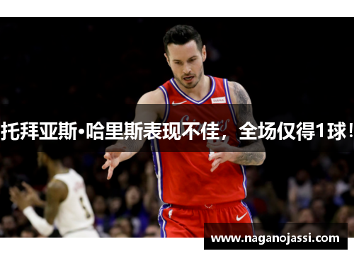 托拜亚斯·哈里斯表现不佳，全场仅得1球！